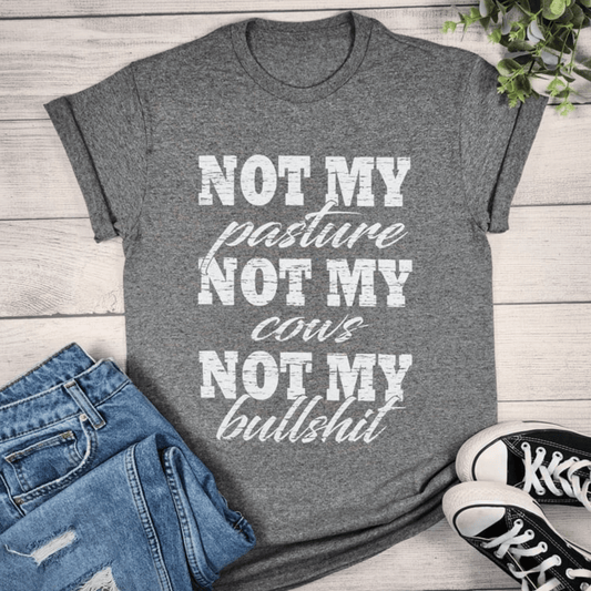Envy Stylz Boutique Women - Apparel - Shirts - T-Shirts Not My Pasture, Not My Cows, Not My Bullsh*t Graphic Tee