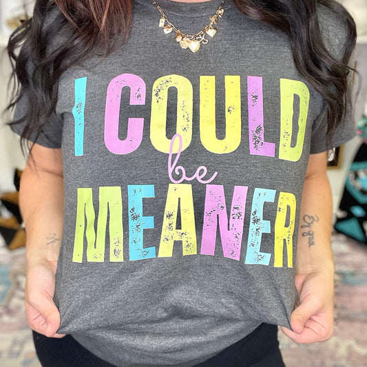 FestiviTees Women - Apparel - Shirts - T-Shirts I Could Be Meaner Graphic Tee
