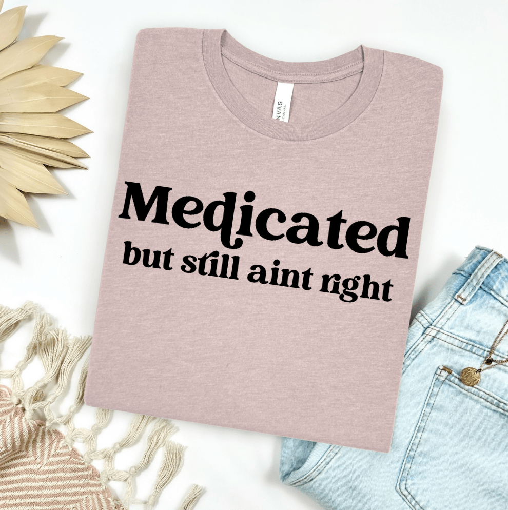 FestiviTees Women - Apparel - Shirts - T-Shirts Medicated But Still Ain't Right Graphic Tee